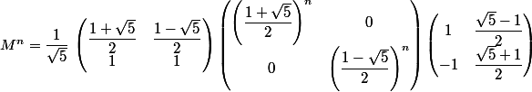 M^n=\dfrac{1}{\sqrt{5}}\,\begin{pmatrix}\dfrac{1+\sqrt{5}}{2}&\dfrac{1-\sqrt{5}}{2}\\1&1\end{pmatrix}\begin{pmatrix}\left(\dfrac{1+\sqrt{5}}{2}\right)^n&0\\0&\left(\dfrac{1-\sqrt{5}}{2}\right)^n\end{pmatrix}\begin{pmatrix}1&\dfrac{\sqrt{5}-1}{2}\\-1&\dfrac{\sqrt{5}+1}{2}\end{pmatrix}